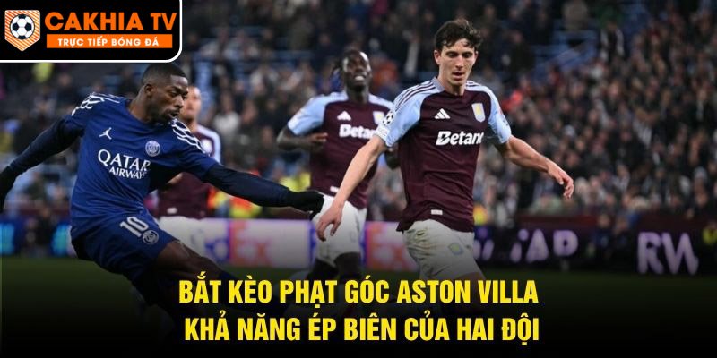 Bắt Kèo Phạt Góc Aston Villa – Khả Năng Ép Biên Của Hai Đội
