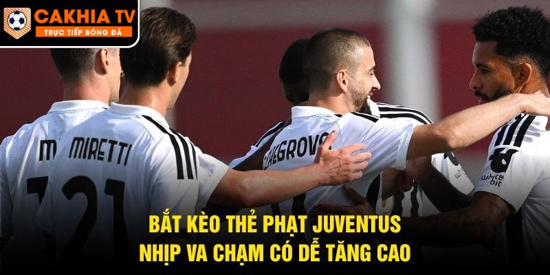 Bắt Kèo Thẻ Phạt Juventus – Nhịp Va Chạm Có Dễ Tăng Cao