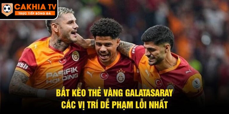 Bắt Kèo Thẻ Vàng Galatasaray
