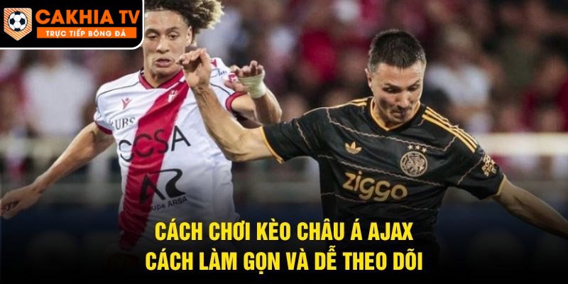 Cách Chơi Kèo Châu Á Ajax – Cách Làm Gọn Và Dễ Theo Dõi