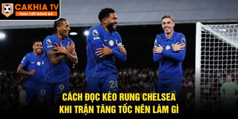 Cách Đọc Kèo Rung Chelsea
