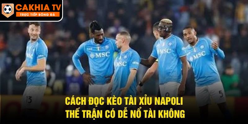 Cách Đọc Kèo Tài Xỉu Napoli – Thế Trận Có Dễ Nổ Tài Không