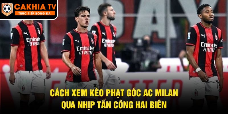 Cách Xem Kèo Phạt Góc AC Milan – Qua Nhịp Tấn Công Hai Biên