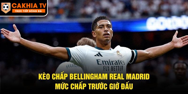 Kèo Chấp Bellingham Real Madrid – Mức Chấp Trước Giờ Đấu