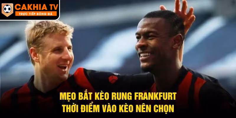 Mẹo Bắt Kèo Rung Frankfurt – Thời Điểm Vào Kèo Nên Chọn