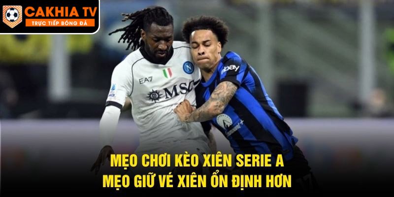 Mẹo Chơi Kèo Xiên Serie A – Mẹo Giữ Vé Xiên Ổn Định Hơn