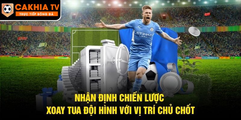 Nhận Định Chiến Lược Xoay Tua Đội Hình