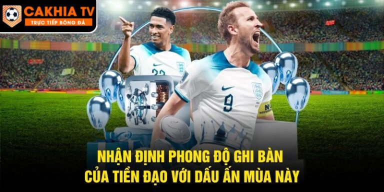 Nhận Định Phong Độ Ghi Bàn Của Tiền Đạo