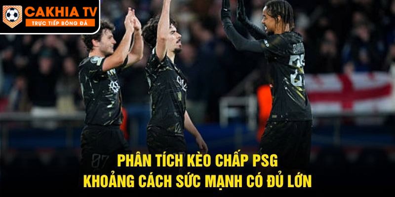 Phân Tích Kèo Chấp PSG – Khoảng Cách Sức Mạnh Có Đủ Lớn
