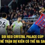 Soi Kèo Crystal Palace Cúp