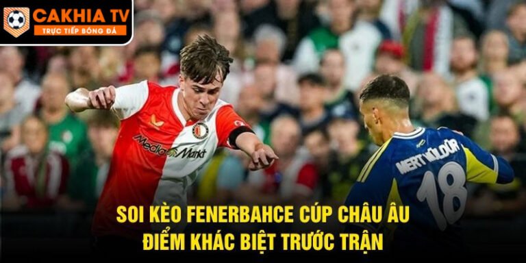 Soi Kèo Fenerbahce Cúp Châu Âu