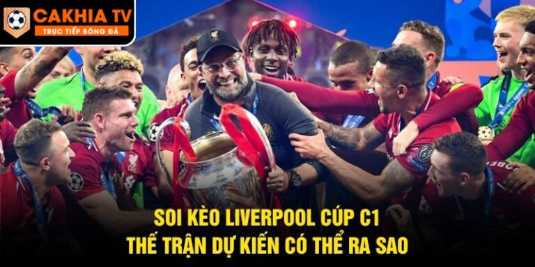 Soi Kèo Liverpool Cúp C1